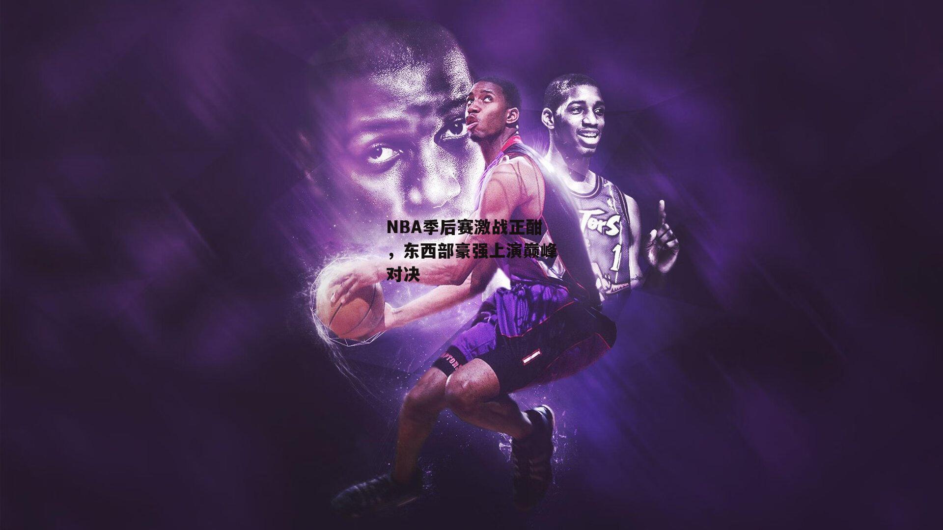 NBA季后赛激战正酣<a href=