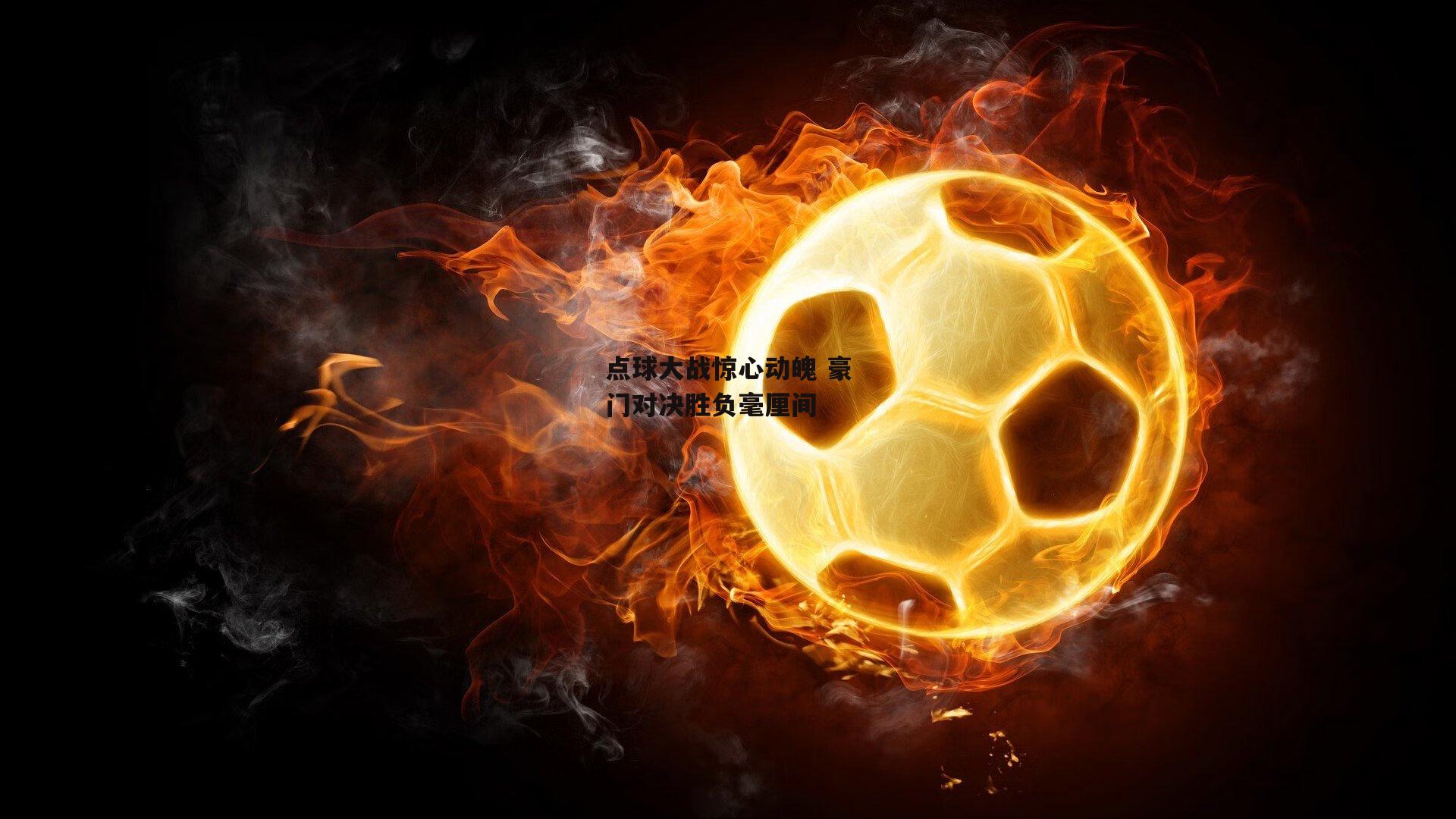 点球大战惊心动魄 豪门对决胜负毫厘间