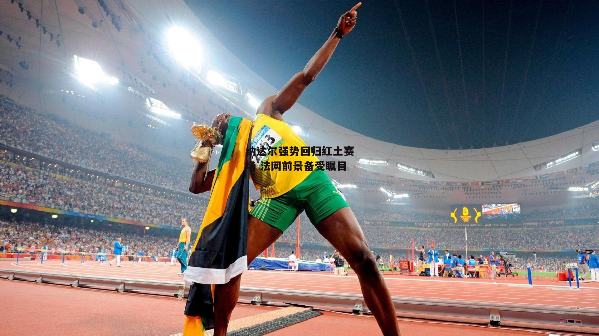 纳达尔强势回归红土赛场 法网前景备受瞩目